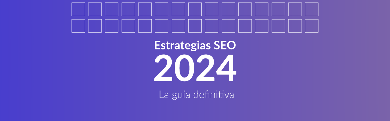 Estrategias SEO 2024: Guía definitiva para posicionar con éxito